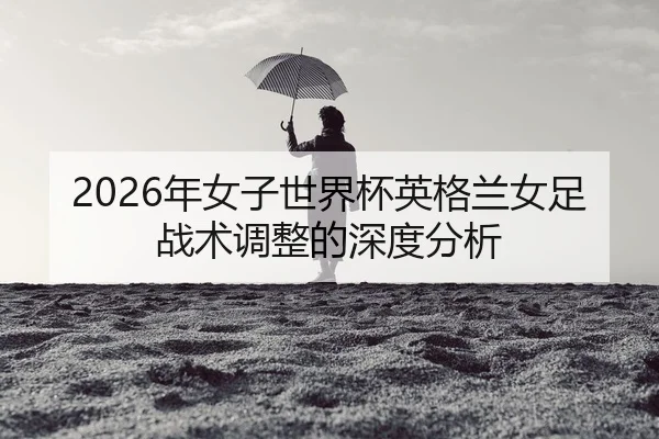 nian-nv-zi-shi-jie-bei-ying-ge-lan-nv-zu-zhan-shu-tiao-zheng-de-shen-du-fen-xi-2-209.jpg