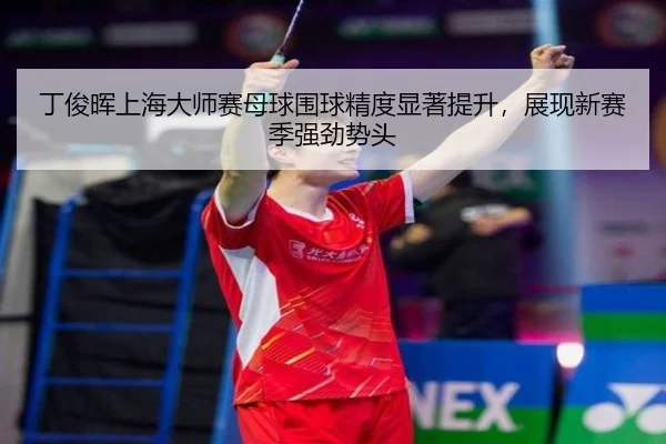 丁俊晖上海大师赛母球围球精度显著提升，展现新赛季强劲势头