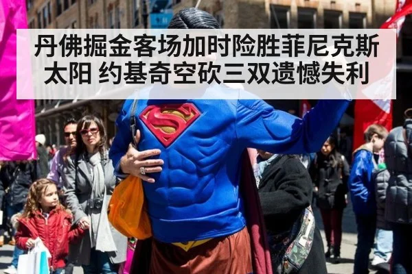 丹佛掘金客场加时险胜菲尼克斯太阳 约基奇空砍三双遗憾失利